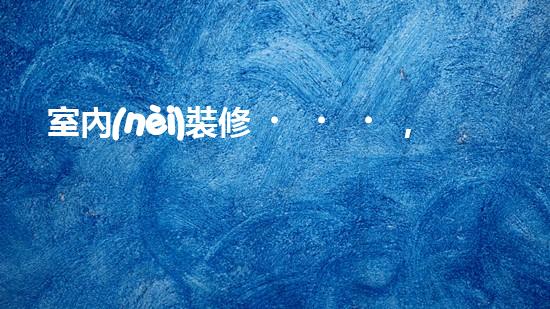 室內(nèi)裝修，環(huán)保有方